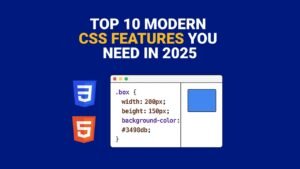 Top 10 Modern CSS Features You Need in 2025
